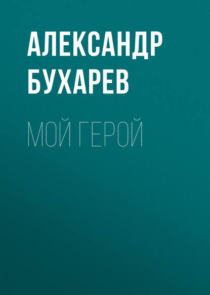 Книга Александр Матвеевич Бухарев, Александр Бухарев Мой герой