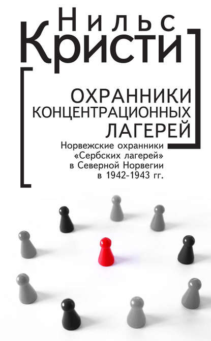 Книга Нильс Кристи, Светлана В. Карпушина Охранники концентрационных лагерей. Норвежские охранники «Сербских лагерей» в Северной Норвегии в 1942-1943 гг. Социологическое исследование