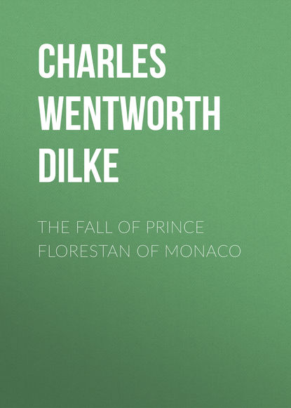 Книга Charles Wentworth Dilke, Charles Dilke The Fall of Prince Florestan of Monaco