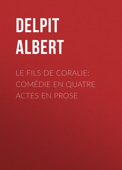 Книга Delpit Albert, Albert Delpit Le Fils de Coralie: Comédie en quatre actes en prose