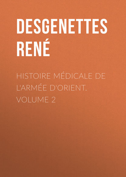 Книга René Desgenettes, Desgenettes René Histoire Médicale de l'Armée d'Orient. Volume 2