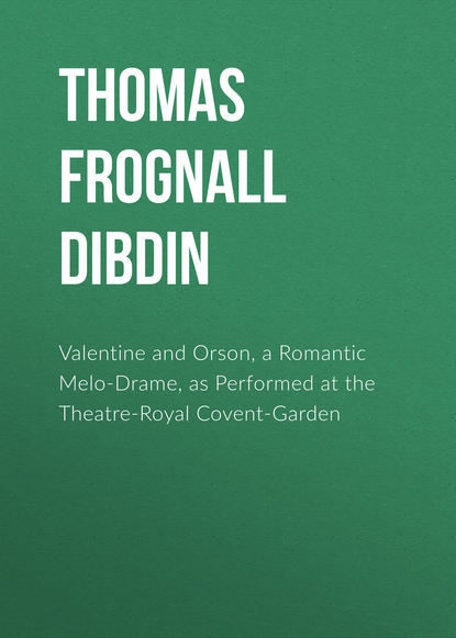 Книга Thomas Frognall Dibdin Valentine and Orson, a Romantic Melo-Drame, as Performed at the Theatre-Royal Covent-Garden