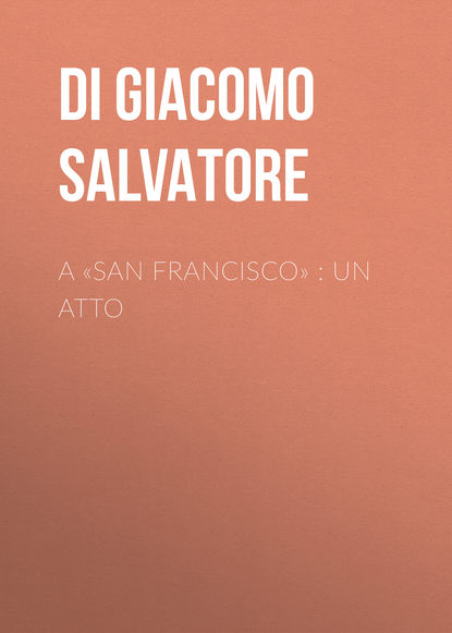 Книга Salvatore Di Giacomo, Di Giacomo Salvatore A «San Francisco» : Un atto