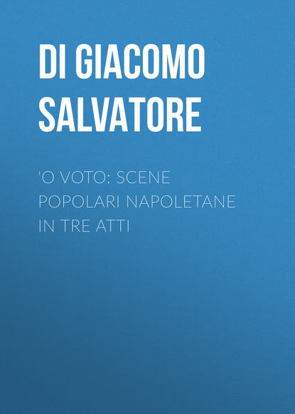 Книга Salvatore Di Giacomo, Di Giacomo Salvatore 'O voto: Scene popolari napoletane in tre atti