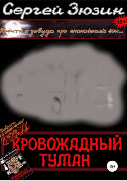 Книга Сергей Зюзин, Художник Ирина Зюзина, Дизайнер обложки Сергей Зюзин Кровожадный туман. Повесть из сборника «Пожиратели человечины»