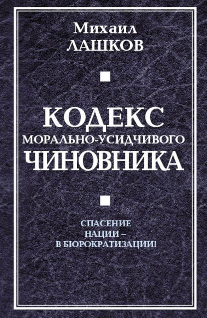 Книга Михаил Лашков, Михаил Михайлович Лашков Кодекс морально-усидчивого чиновника