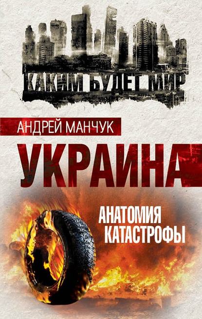 Книга Андрей Манчук, Андрей Аркадьевич Манчук Украина. Анатомия катастрофы