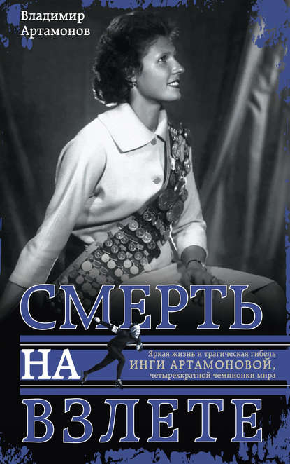 Книга Владимир Артамонов, Владимир Иванович Артамонов Инга Артамонова. Смерть на взлете. Яркая жизнь и трагическая гибель четырехкратной чемпионки мира