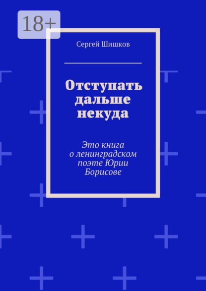 Книга Сергей Иванович Шишков Отступать дальше некуда. Это книга о ленинградском поэте Юрии Борисове