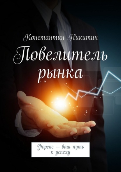 Книга Константин Никитин Повелитель рынка. Форекс – ваш путь к успеху
