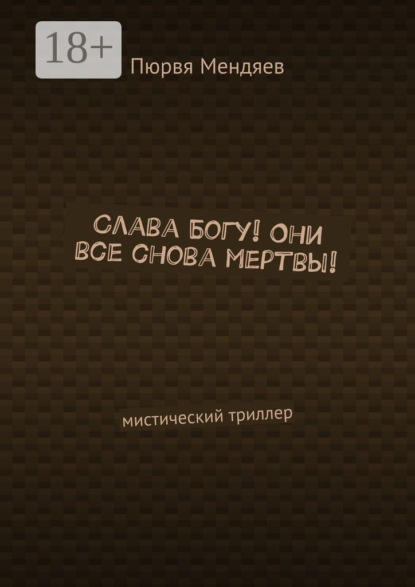 Книга Пюрвя Мендяев Слава Богу! Они все снова мертвы! Мистический триллер