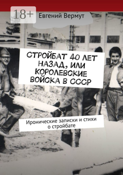 Книга Евгений Вермут Стройбат 40 лет назад, или Королевские войска в СССР. Иронические записки и стихи о стройбате