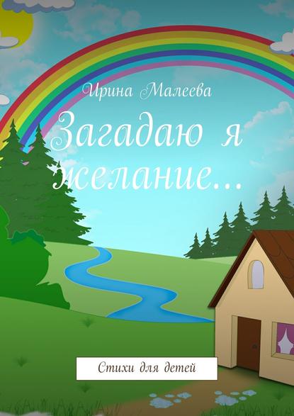 Книга Ирина Максимовна Малеева Загадаю я желание… Стихи для детей