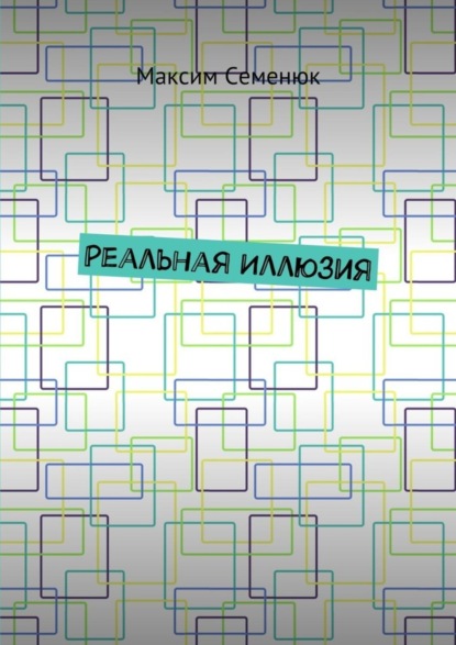 Книга Максим Семенюк Реальная иллюзия