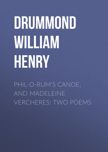 Книга William Drummond, Drummond William Henry Phil-o-rum's Canoe, and Madeleine Vercheres: Two Poems