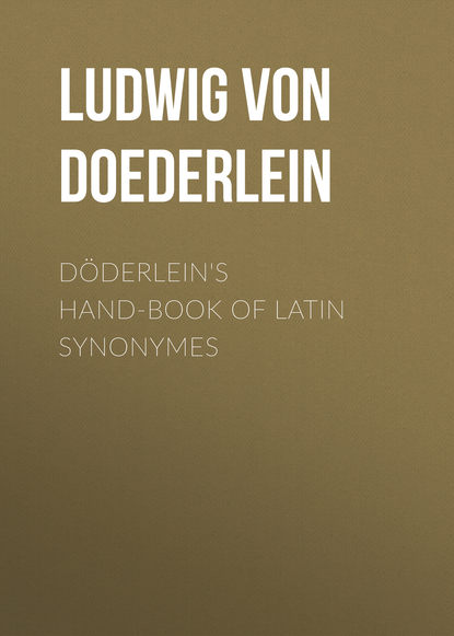 Книга Ludwig Doederlein, Samuel Taylor, Ludwig von Doederlein, Henry Arnold Döderlein's Hand-book of Latin Synonymes