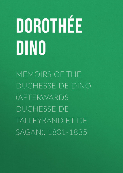 Книга Dorothee Dino, Dino Dorothée Memoirs of the Duchesse de Dino (Afterwards Duchesse de Talleyrand et de Sagan), 1831-1835