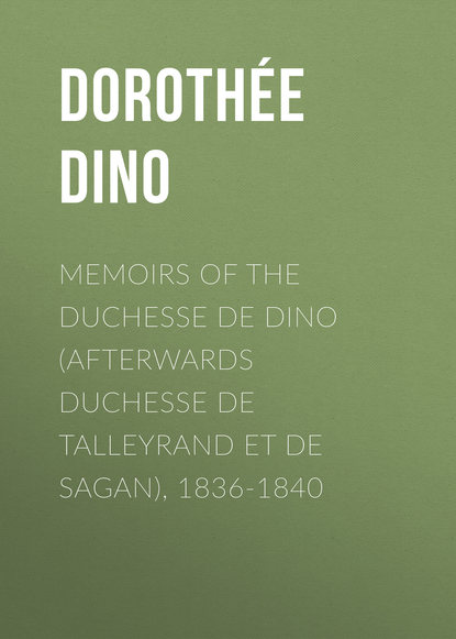 Книга Dorothee Dino, Dino Dorothée Memoirs of the Duchesse de Dino (Afterwards Duchesse de Talleyrand et de Sagan), 1836-1840