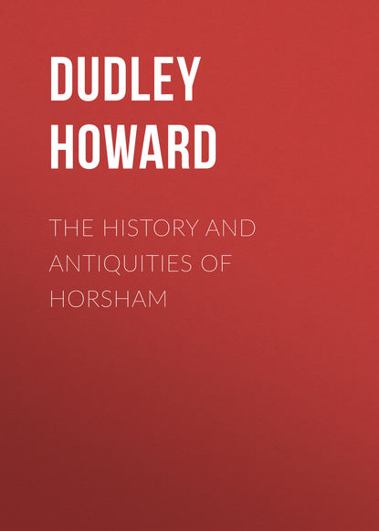 Книга Howard Dudley, Dudley Howard The History and Antiquities of Horsham