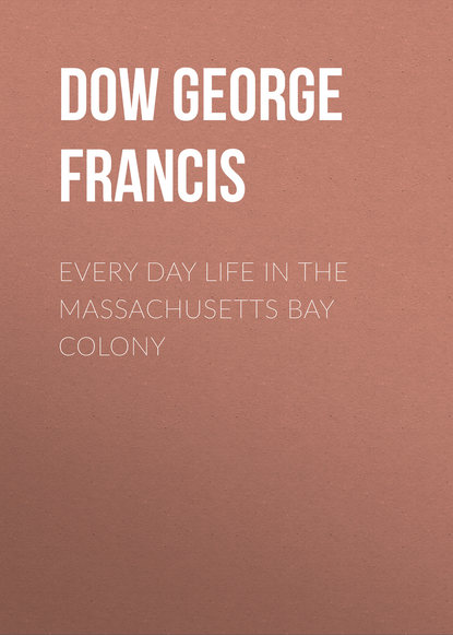 Книга Dow George Francis, George Dow Every Day Life in the Massachusetts Bay Colony