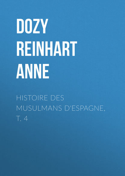 Книга Dozy Reinhart Pieter Anne, Reinhart Dozy Histoire des Musulmans d'Espagne, t. 4