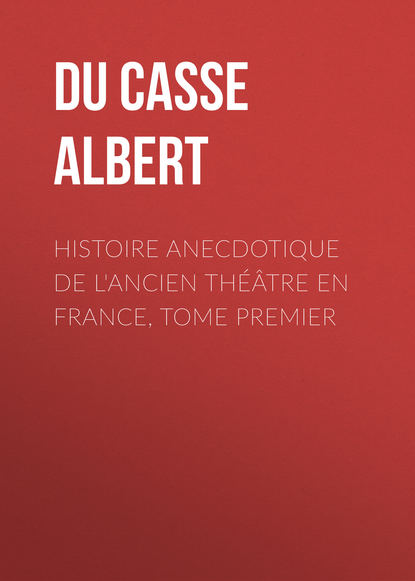 Книга Albert Du Casse, Du Casse Albert Histoire anecdotique de l'Ancien Théâtre en France, Tome Premier