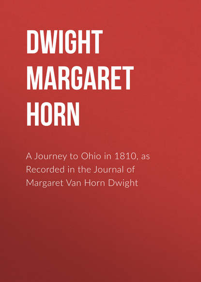 Книга Margaret Dwight, Dwight Margaret Van Horn A Journey to Ohio in 1810, as Recorded in the Journal of Margaret Van Horn Dwight