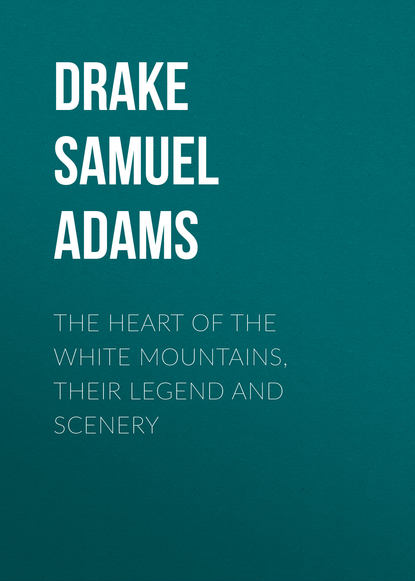 Книга Drake Samuel Adams, Samuel Drake The Heart of the White Mountains, Their Legend and Scenery