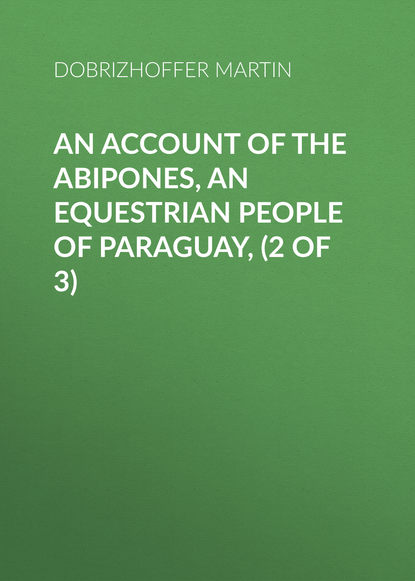 Книга Martin Dobrizhoffer, Dobrizhoffer Martin An Account of the Abipones, an Equestrian People of Paraguay, (2 of 3)