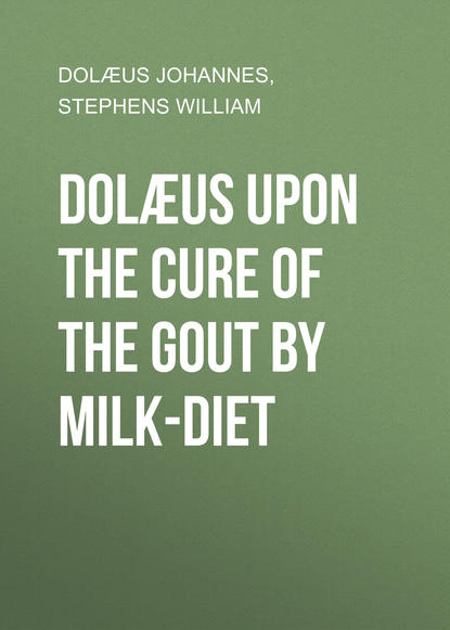 Книга William Stephens, Johannes Dolæus, Dolæus Johannes Dolæus upon the cure of the gout by milk-diet