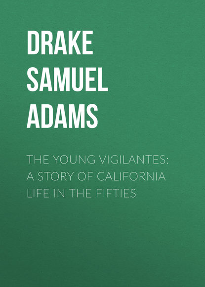 Книга Drake Samuel Adams, Samuel Drake The Young Vigilantes: A Story of California Life in the Fifties