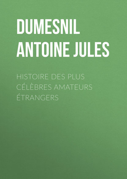 Книга Dumesnil Antoine Jules, Antoine Dumesnil Histoire des Plus Célèbres Amateurs Étrangers