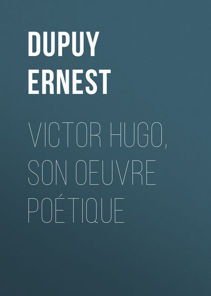 Книга Dupuy Ernest, Ernest Dupuy Victor Hugo, son oeuvre poétique