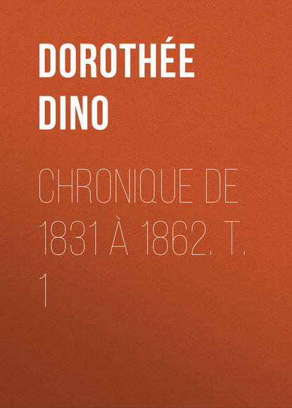 Книга Dorothee Dino, Dino Dorothée Chronique de 1831 à 1862. T. 1