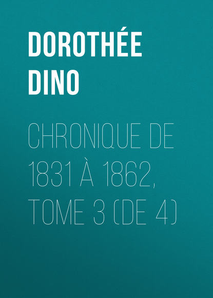 Книга Dorothee Dino, Dino Dorothée Chronique de 1831 à 1862, Tome 3 (de 4)