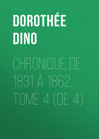 Книга Dorothee Dino, Dino Dorothée Chronique de 1831 à 1862, Tome 4 (de 4)