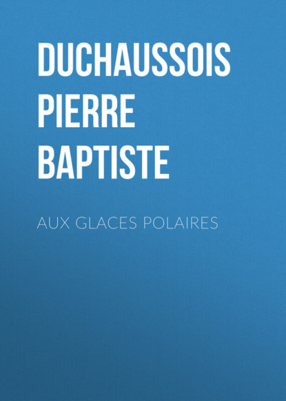 Книга Pierre Duchaussois, Duchaussois Pierre Jean Baptiste Aux glaces polaires