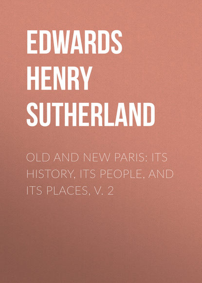 Книга Edwards Henry Sutherland, Henry Edwards Old and New Paris: Its History, Its People, and Its Places, v. 2