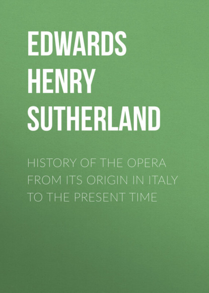 Книга Edwards Henry Sutherland, Henry Edwards History of the Opera from its Origin in Italy to the present Time