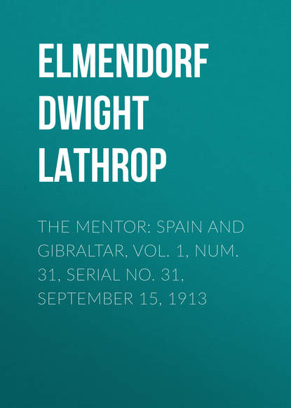 Книга Elmendorf Dwight Lathrop, Dwight Elmendorf The Mentor: Spain and Gibraltar, Vol. 1, Num. 31, Serial No. 31, September 15, 1913