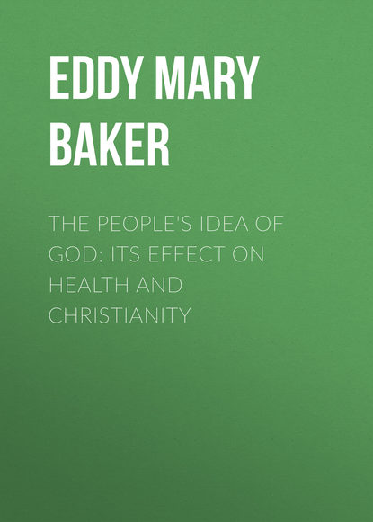 Книга Eddy Mary Baker, Mary Eddy The People's Idea of God: Its Effect On Health And Christianity