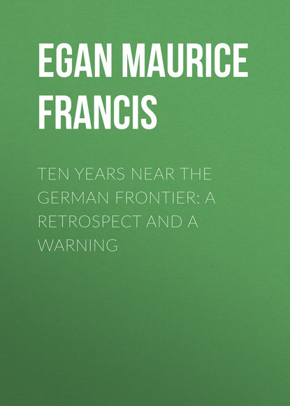 Книга Egan Maurice Francis, Maurice Egan Ten Years Near the German Frontier: A Retrospect and a Warning