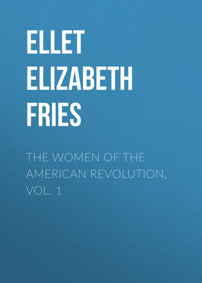 Книга Elizabeth Ellet, Anne Wharton, Ellet Elizabeth Fries The Women of The American Revolution, Vol. 1