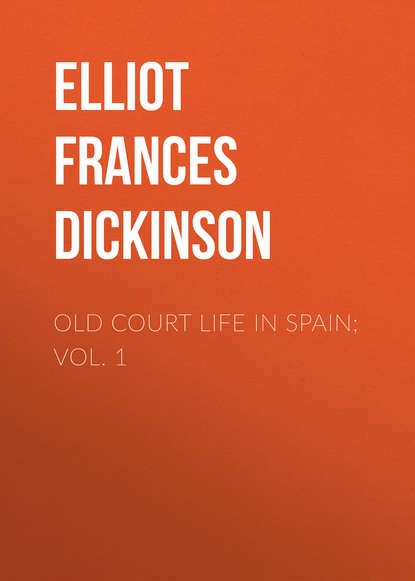 Книга Frances Elliot, Elliot Frances Minto Dickinson Old Court Life in Spain; vol. 1