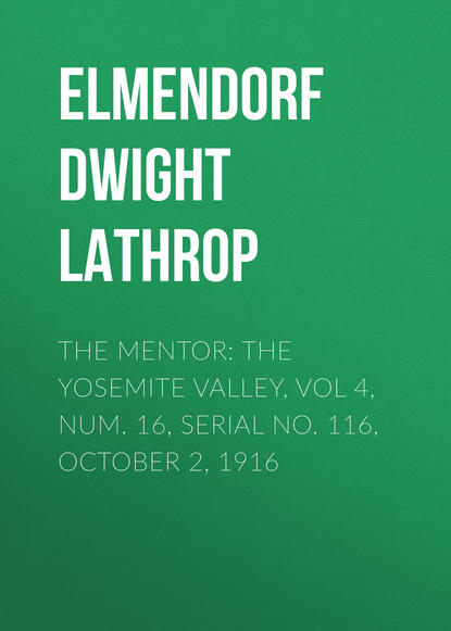 Книга Elmendorf Dwight Lathrop, Dwight Elmendorf The Mentor: The Yosemite Valley, Vol 4, Num. 16, Serial No. 116, October 2, 1916