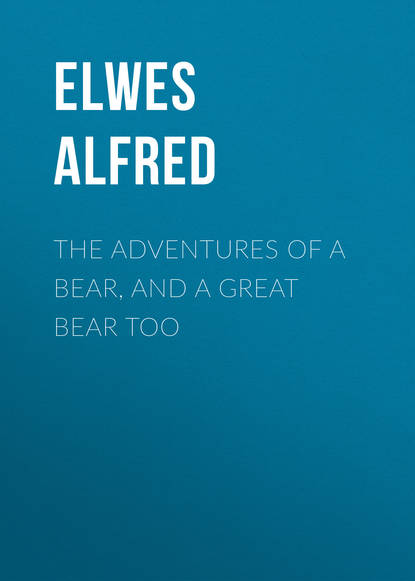 Книга Elwes Alfred, Alfred Elwes The Adventures of a Bear, and a Great Bear Too