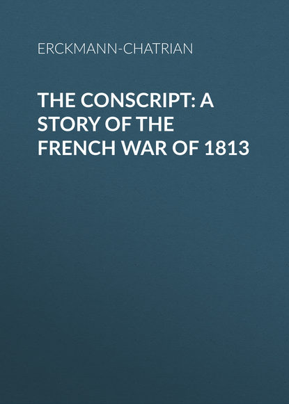 Книга Erckmann-Chatrian,  Erckmann-Chatrian The Conscript: A Story of the French war of 1813