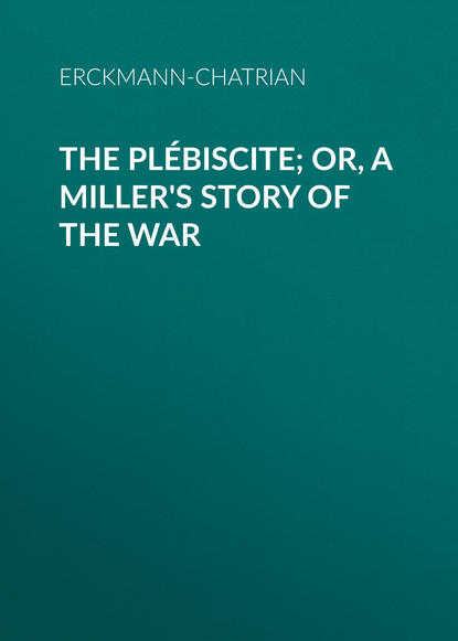Книга Erckmann-Chatrian,  Erckmann-Chatrian The Plébiscite; or, A Miller's Story of the War