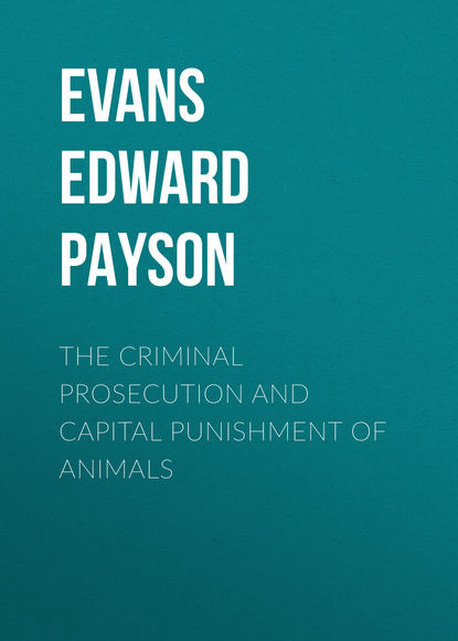 Книга Edward Evans, Evans Edward Payson The Criminal Prosecution and Capital Punishment of Animals