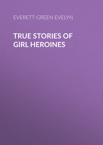 Книга Evelyn Everett-Green, Everett-Green Evelyn True Stories of Girl Heroines